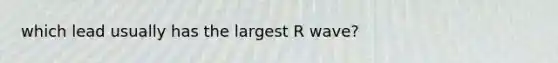 which lead usually has the largest R wave?