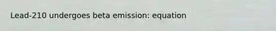 Lead-210 undergoes beta emission: equation