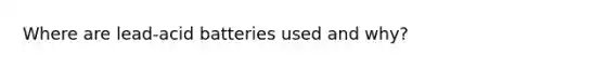 Where are lead-acid batteries used and why?