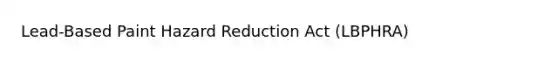 Lead-Based Paint Hazard Reduction Act (LBPHRA)