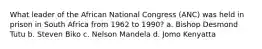 What leader of the African National Congress (ANC) was held in prison in South Africa from 1962 to 1990? a. Bishop Desmond Tutu b. Steven Biko c. Nelson Mandela d. Jomo Kenyatta