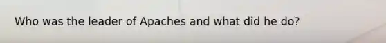 Who was the leader of Apaches and what did he do?
