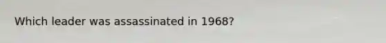 Which leader was assassinated in 1968?