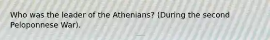 Who was the leader of the Athenians? (During the second Peloponnese War).