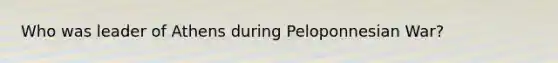 Who was leader of Athens during Peloponnesian War?