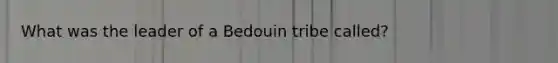 What was the leader of a Bedouin tribe called?