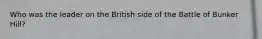 Who was the leader on the British side of the Battle of Bunker Hill?