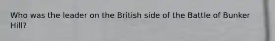 Who was the leader on the British side of the Battle of Bunker Hill?