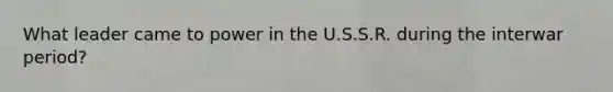 What leader came to power in the U.S.S.R. during the interwar period?