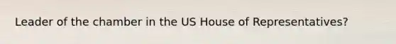 Leader of the chamber in the US House of Representatives?