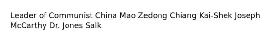 Leader of Communist China Mao Zedong Chiang Kai-Shek Joseph McCarthy Dr. Jones Salk