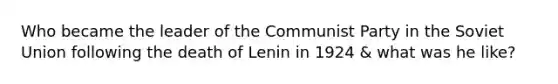 Who became the leader of the Communist Party in the Soviet Union following the death of Lenin in 1924 & what was he like?