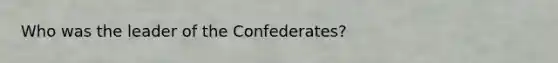 Who was the leader of the Confederates?