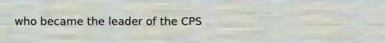 who became the leader of the CPS