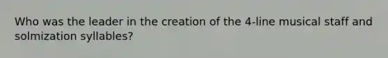 Who was the leader in the creation of the 4-line musical staff and solmization syllables?