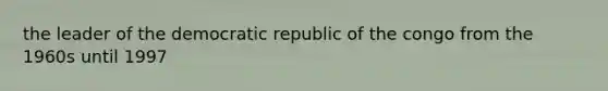 the leader of the democratic republic of the congo from the 1960s until 1997