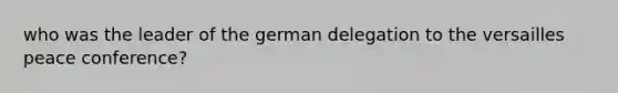 who was the leader of the german delegation to the versailles peace conference?