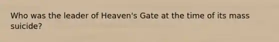 Who was the leader of Heaven's Gate at the time of its mass suicide?