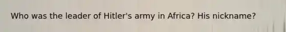 Who was the leader of Hitler's army in Africa? His nickname?