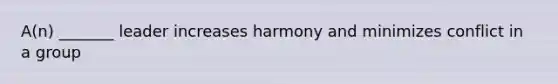 A(n) _______ leader increases harmony and minimizes conflict in a group