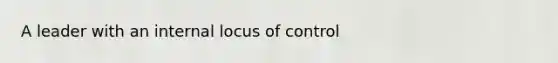 A leader with an internal locus of control