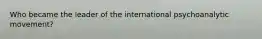 Who became the leader of the international psychoanalytic movement?