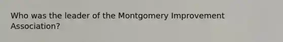 Who was the leader of the Montgomery Improvement Association?