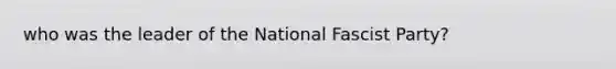 who was the leader of the National Fascist Party?