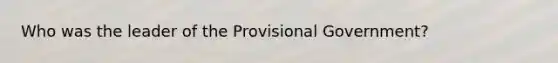 Who was the leader of the Provisional Government?