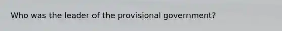 Who was the leader of the provisional government?