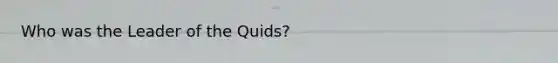 Who was the Leader of the Quids?