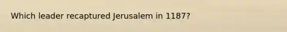 Which leader recaptured Jerusalem in 1187?