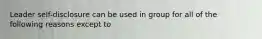 Leader self-disclosure can be used in group for all of the following reasons except to