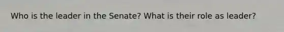 Who is the leader in the Senate? What is their role as leader?