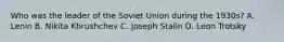 Who was the leader of the Soviet Union during the 1930s? A. Lenin B. Nikita Khrushchev C. Joseph Stalin D. Leon Trotsky