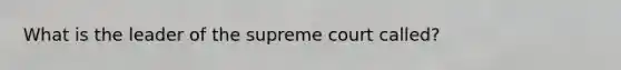 What is the leader of the supreme court called?