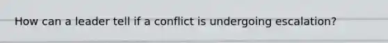 How can a leader tell if a conflict is undergoing escalation?