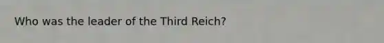 Who was the leader of the Third Reich?