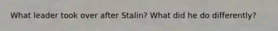 What leader took over after Stalin? What did he do differently?