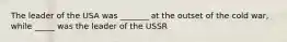 The leader of the USA was _______ at the outset of the cold war, while _____ was the leader of the USSR