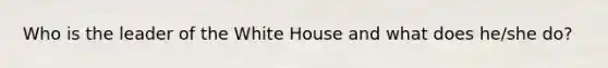 Who is the leader of the White House and what does he/she do?