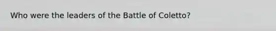 Who were the leaders of the Battle of Coletto?