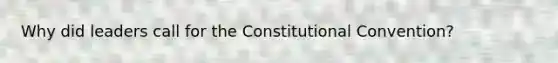 Why did leaders call for the Constitutional Convention?