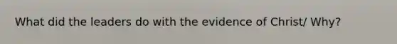 What did the leaders do with the evidence of Christ/ Why?