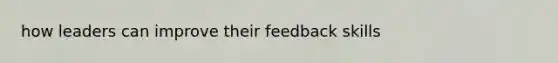 how leaders can improve their feedback skills