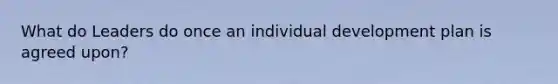 What do Leaders do once an individual development plan is agreed upon?