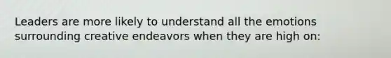 Leaders are more likely to understand all the emotions surrounding creative endeavors when they are high on:
