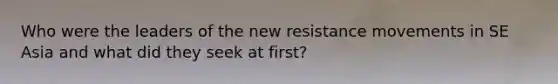 Who were the leaders of the new resistance movements in SE Asia and what did they seek at first?