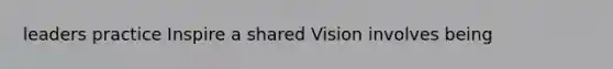 leaders practice Inspire a shared Vision involves being