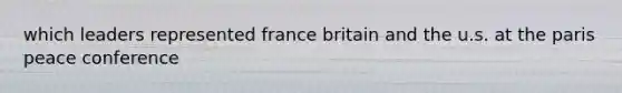 which leaders represented france britain and the u.s. at the paris peace conference